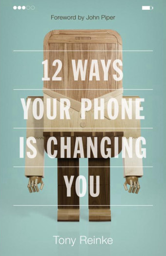 12 Ways Your Phone Is Changing You by Tony Reinke